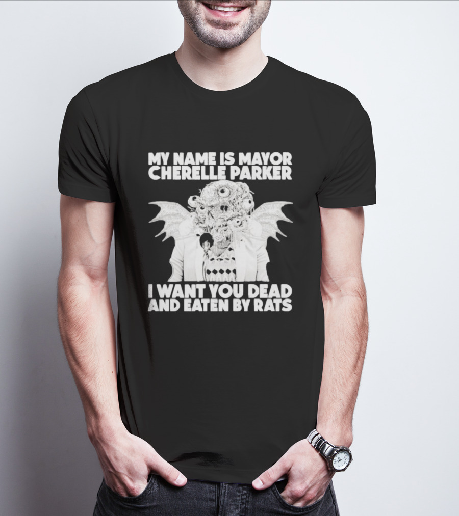 My Name Is Mayor Cherelle Parker I Want You Dead And Eaten By Rats Monster With Eyes Wings T-Shirt