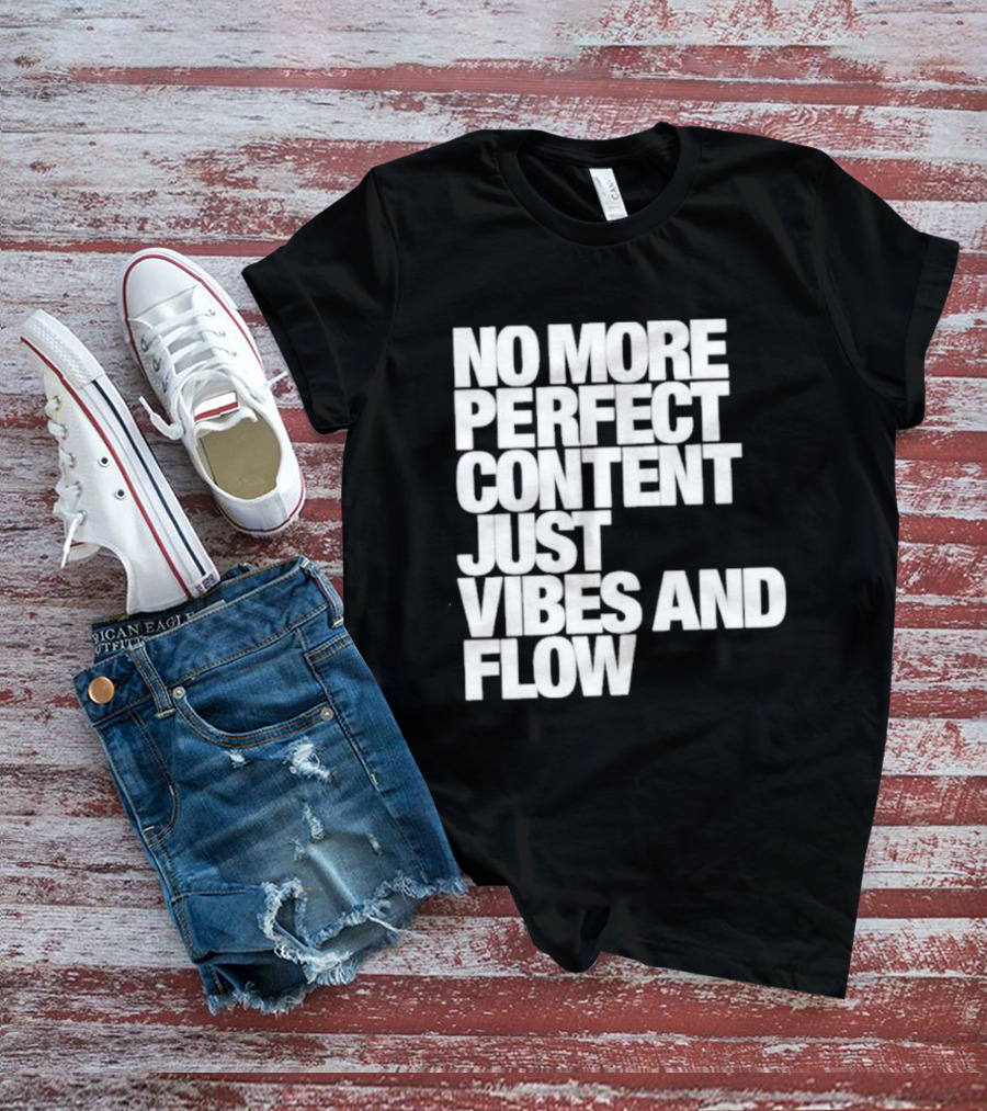 No More Perfect Content Just Vibes And Flow T-Shirt