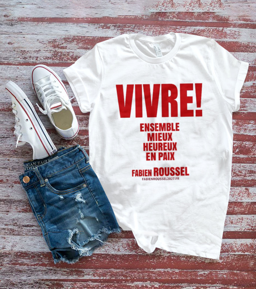 Vivre Ensemble Mieux Heureux En Paix Fabien Roussel 2022 T-Shirt