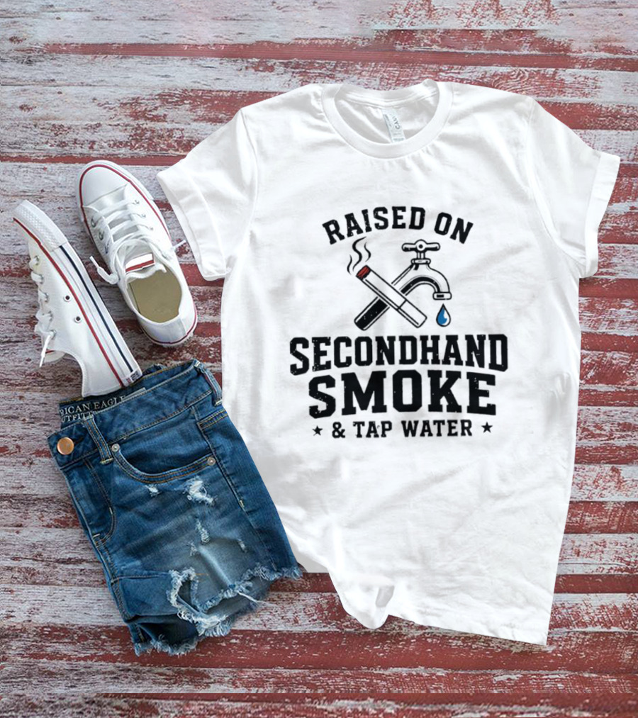 Raised On Secondhand Smoke And Tap Water Cigarette And Faucet T-Shirt