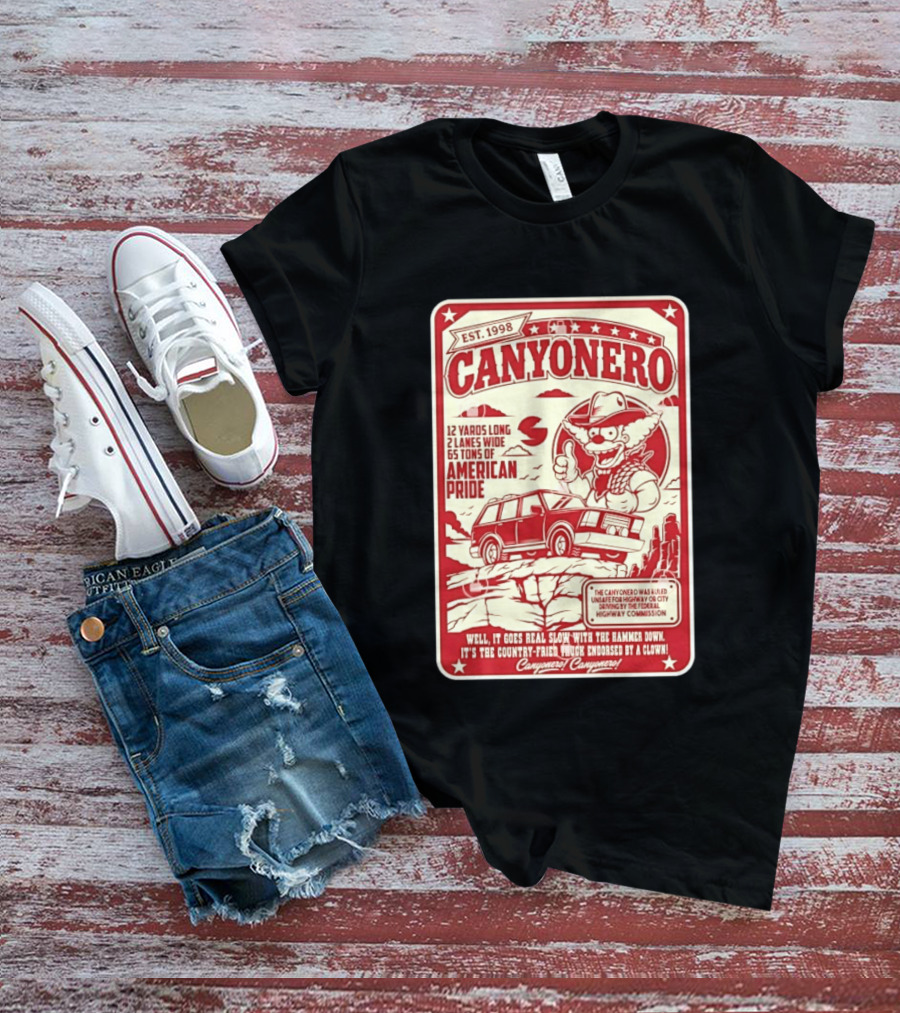 Canyonero Est 1998 12 Yards Long 2 Lanes Wide 65 Tons Of American Pride Federal Highway Commission Clown Endorsed T-Shirt