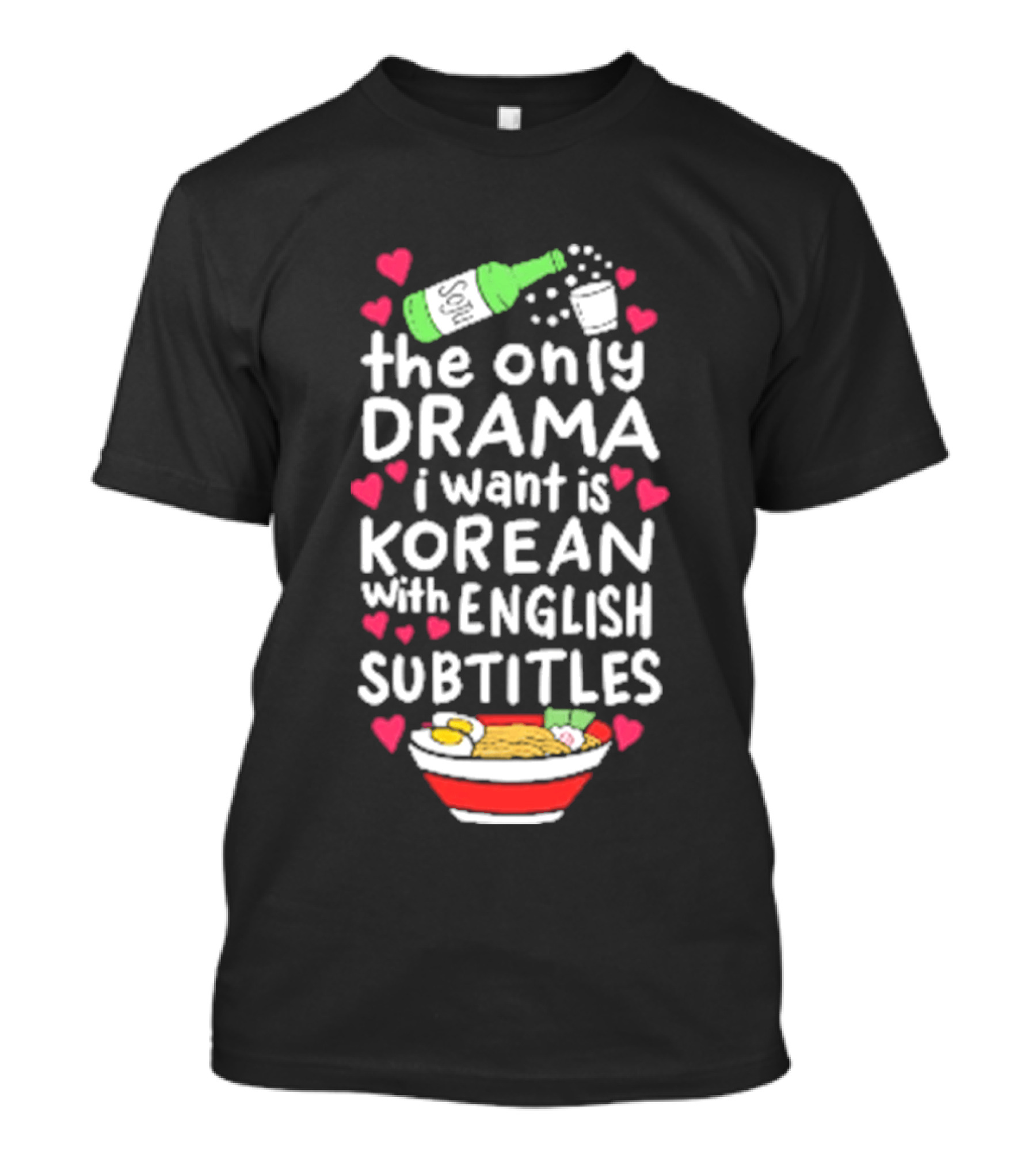 The Only Drama I Want Is Korean With English Subtitles Soju Hearts Ramen Bowl T-Shirt