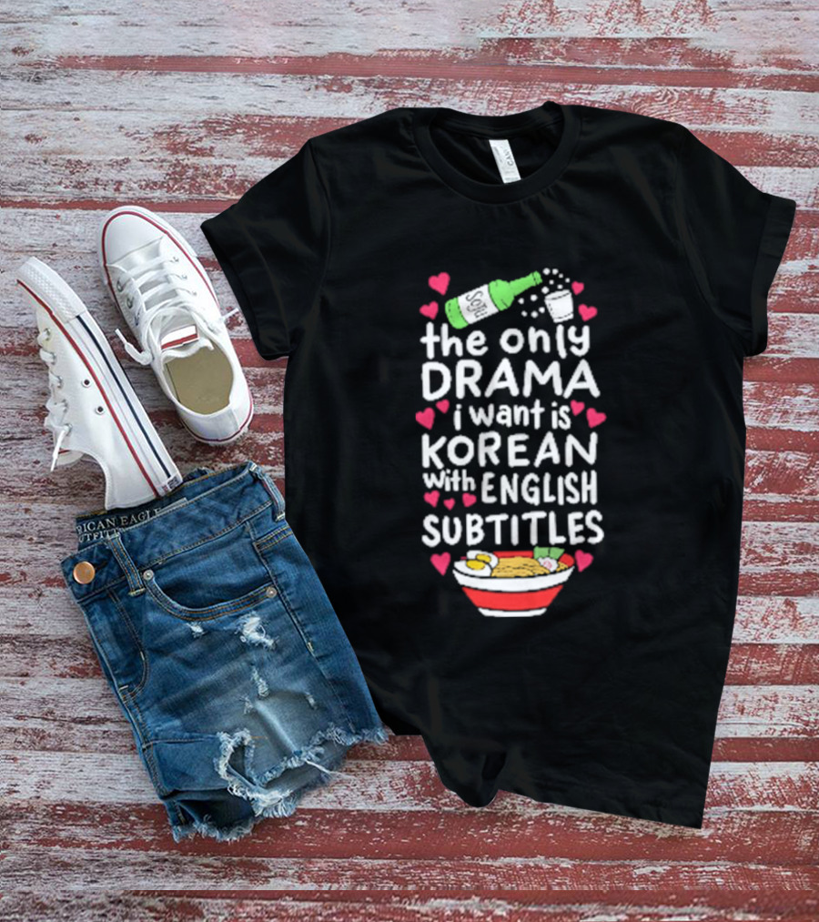 The Only Drama I Want Is Korean With English Subtitles Soju Hearts Ramen Bowl T-Shirt
