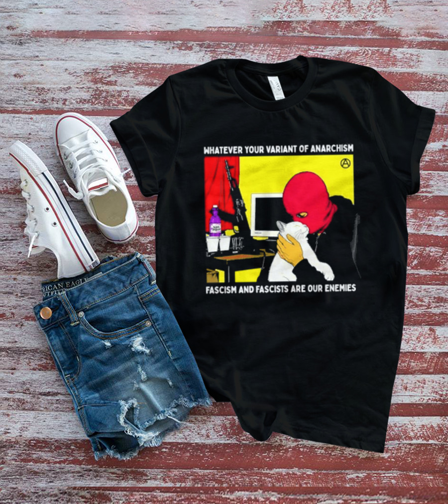 Whatever Your Variant Of Anarchism Fascism And Fascists Are Our Enemies Computer And Red Hooded Figure T-Shirt