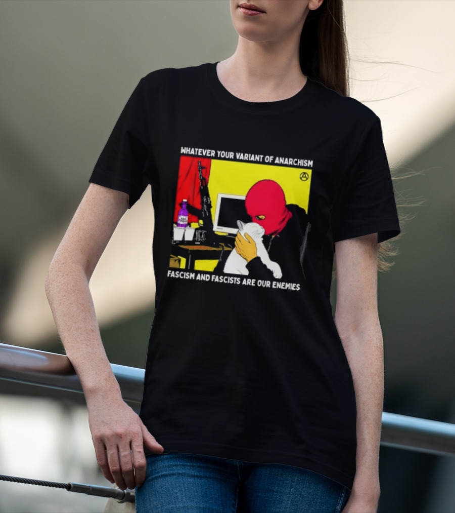 Whatever Your Variant Of Anarchism Fascism And Fascists Are Our Enemies Computer And Red Hooded Figure T-Shirt