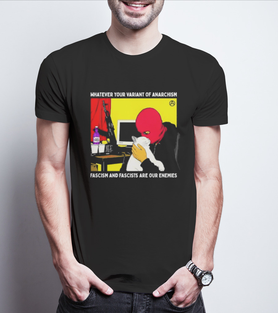 Whatever Your Variant Of Anarchism Fascism And Fascists Are Our Enemies Computer And Red Hooded Figure T-Shirt