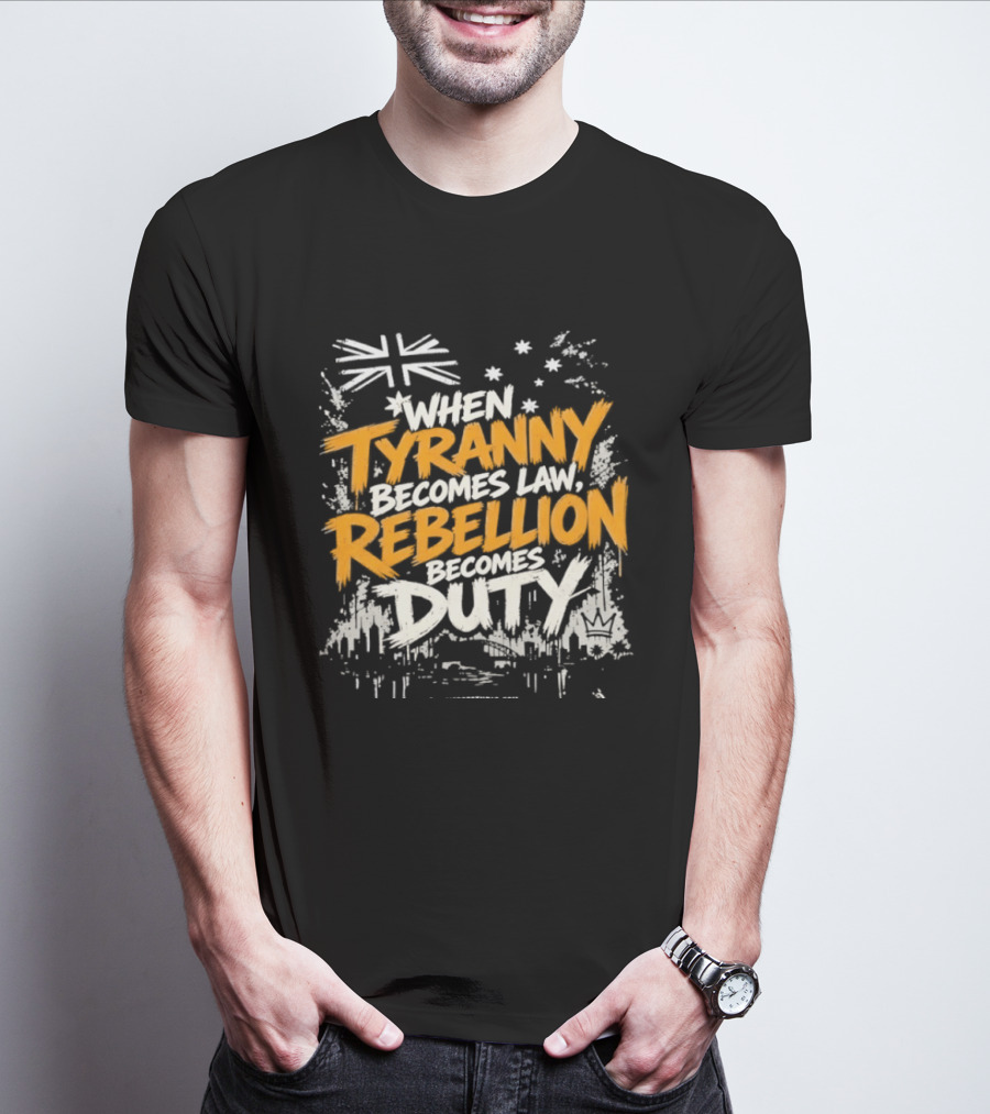 When Tyranny Becomes Law Rebellion Becomes Duty Australia Flag Stars T-Shirt