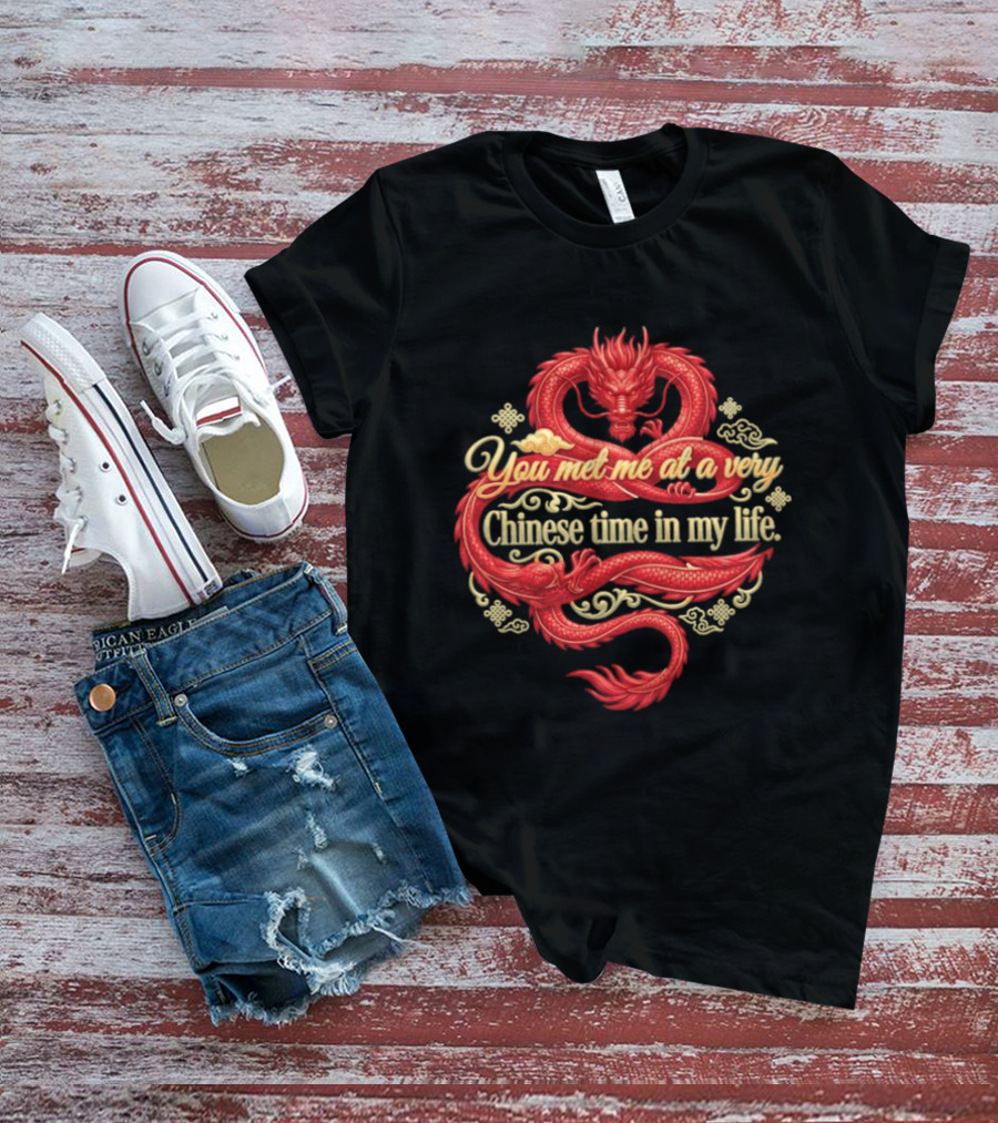 Red Dragon You Met Me At A Very Chinese Time In My Life T-Shirt