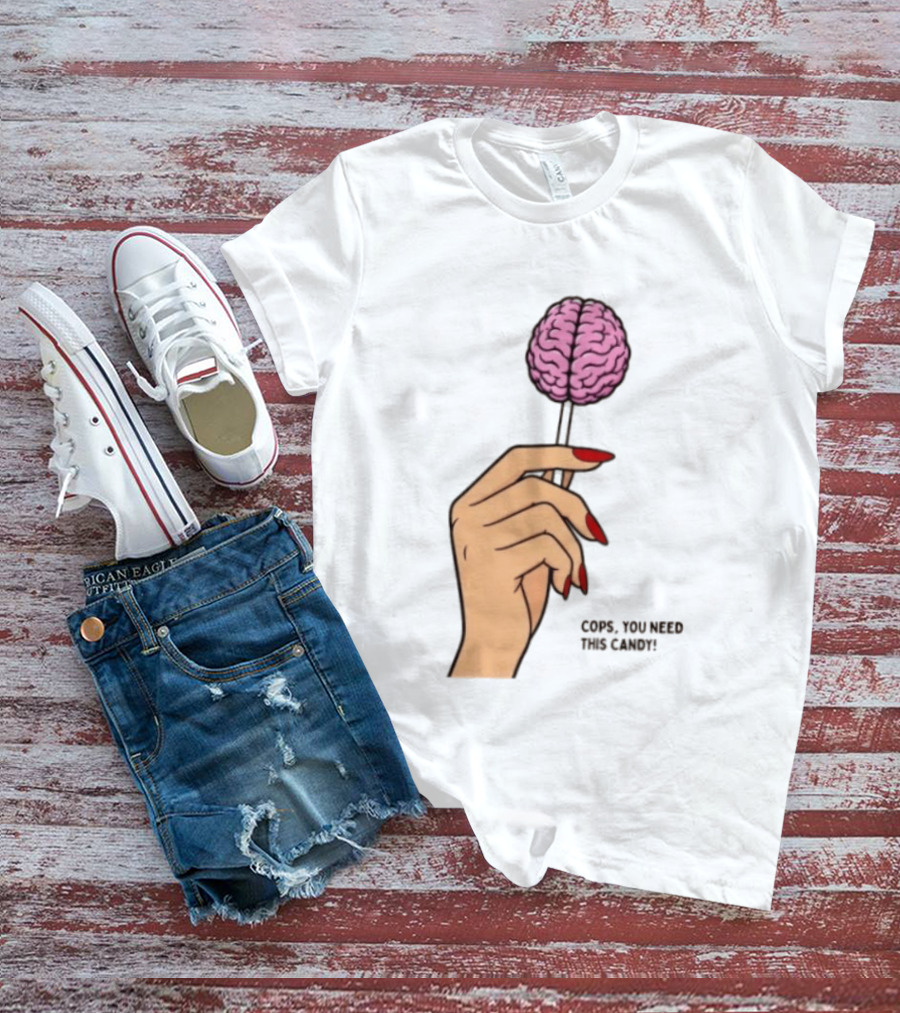 Cops You Need This Candy Hand Pink Brain Lollipop T-Shirt