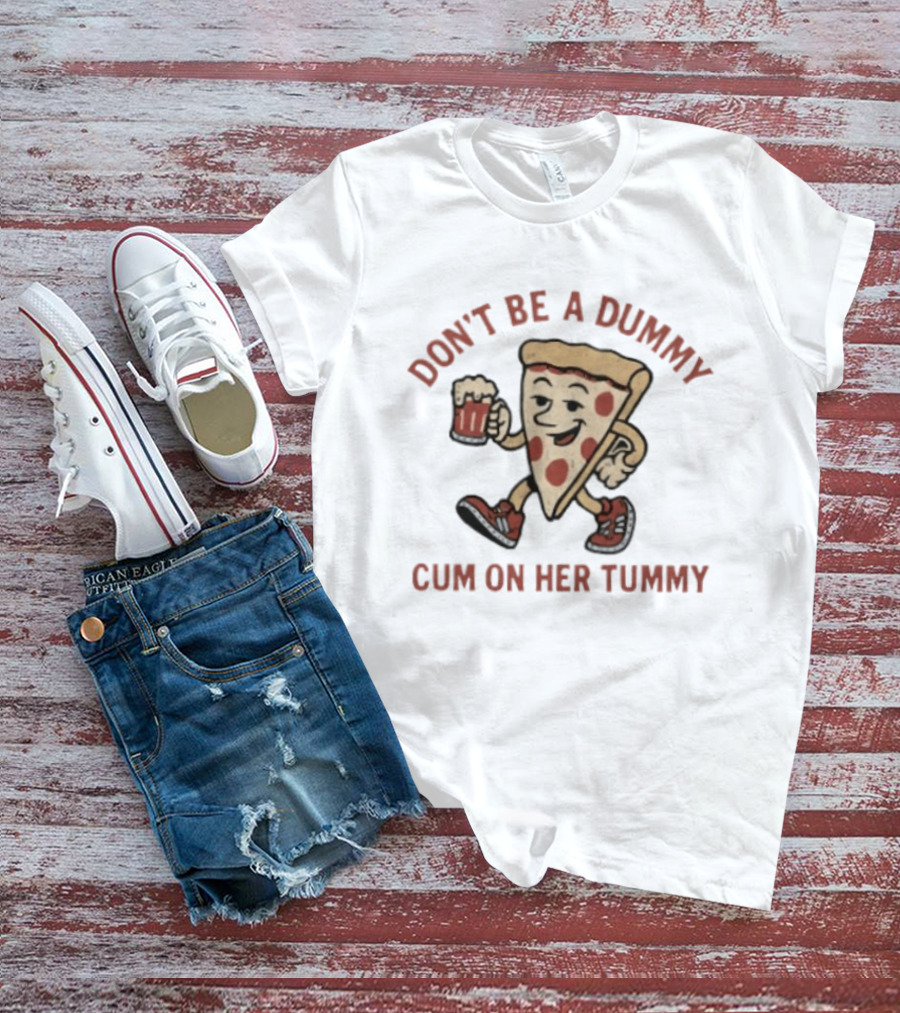 Don't Be A Dummy Cum On Her Tummy Pizza Slice With Beer T-Shirt
