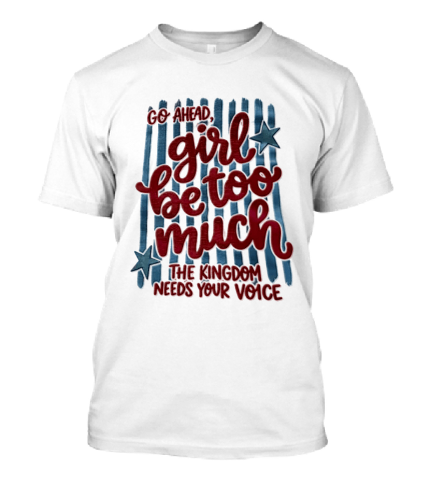 Go Ahead Girl Be Too Much The Kingdom Needs Your Voice Stars Blue Stripes T-Shirt