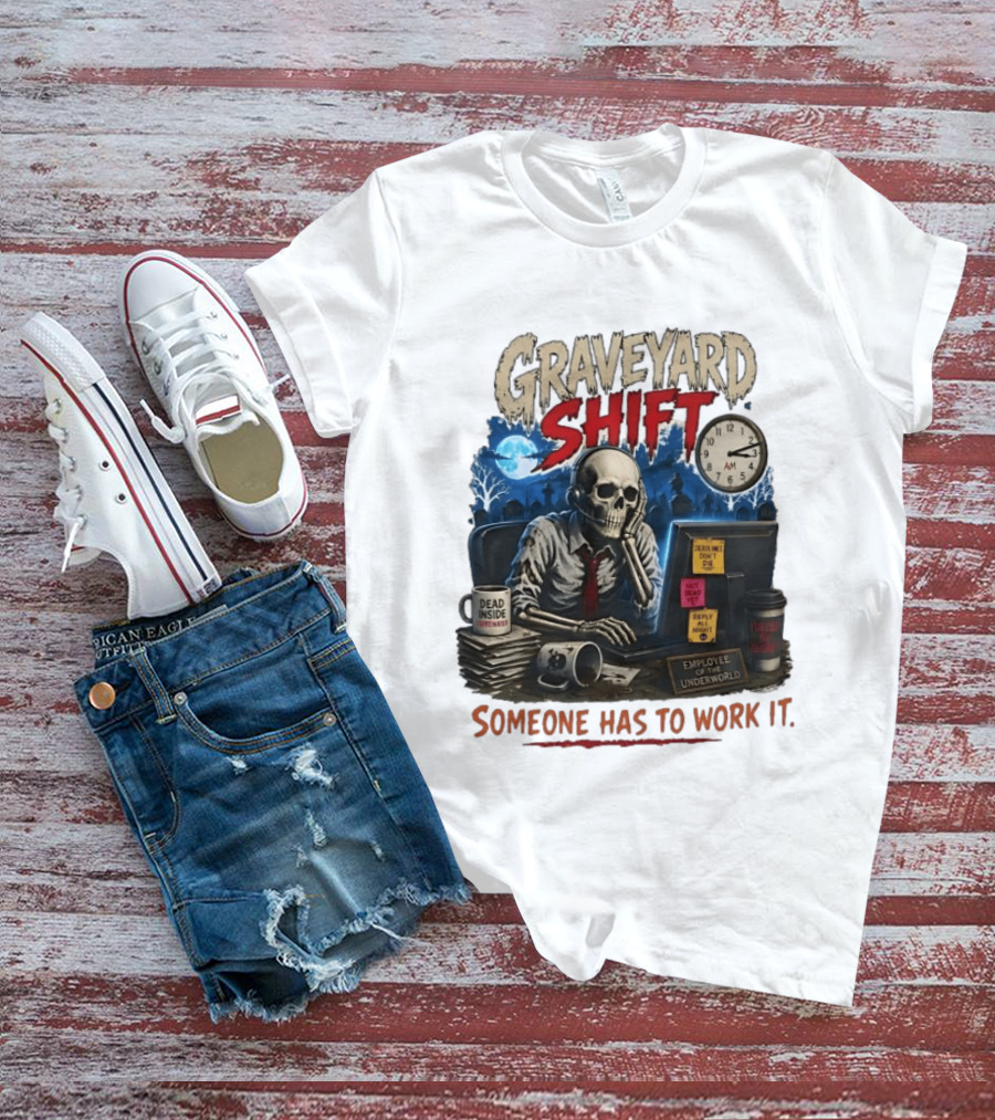 Graveyard Shift Skeleton Employee Of The Underworld Someone Has To Work It T-Shirt