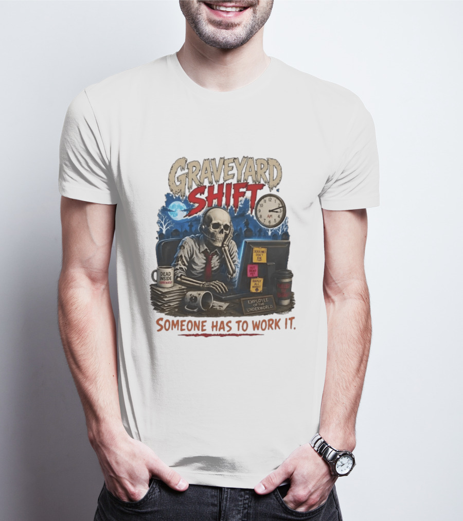 Graveyard Shift Skeleton Employee Of The Underworld Someone Has To Work It T-Shirt