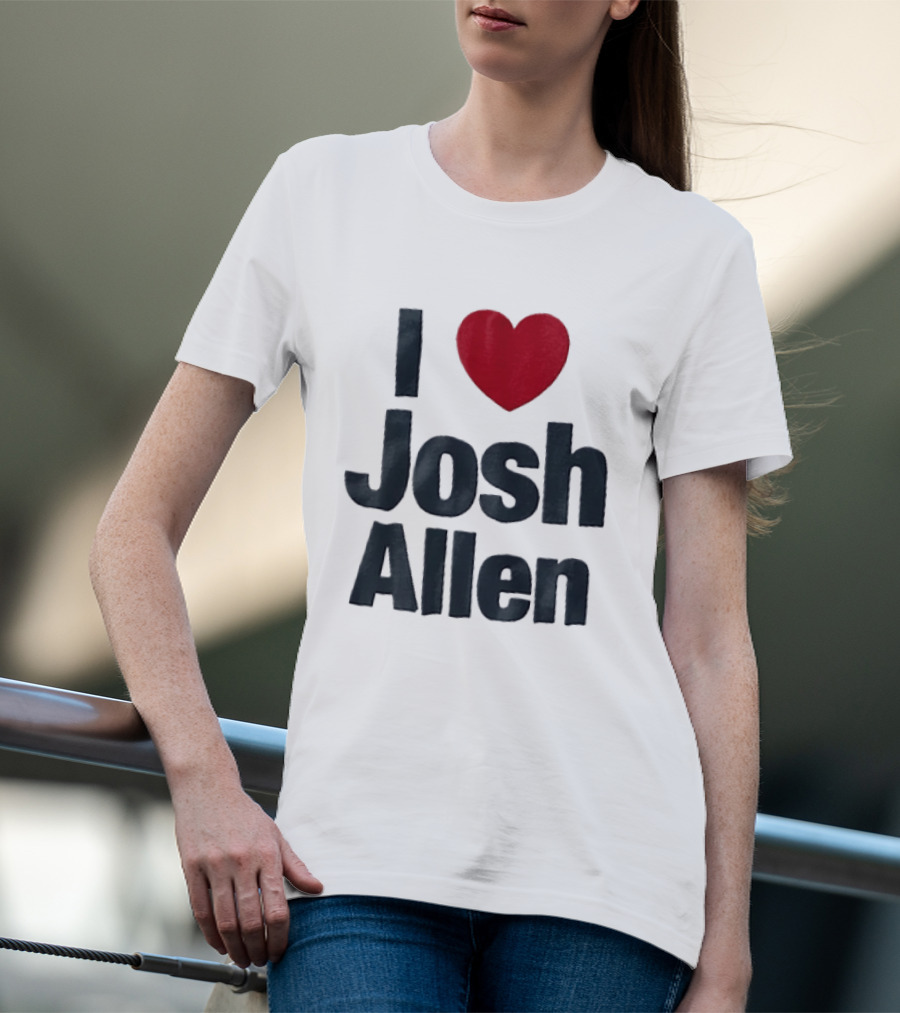 I Love Josh Allen Buffalo Bills Fan Gear T-Shirt