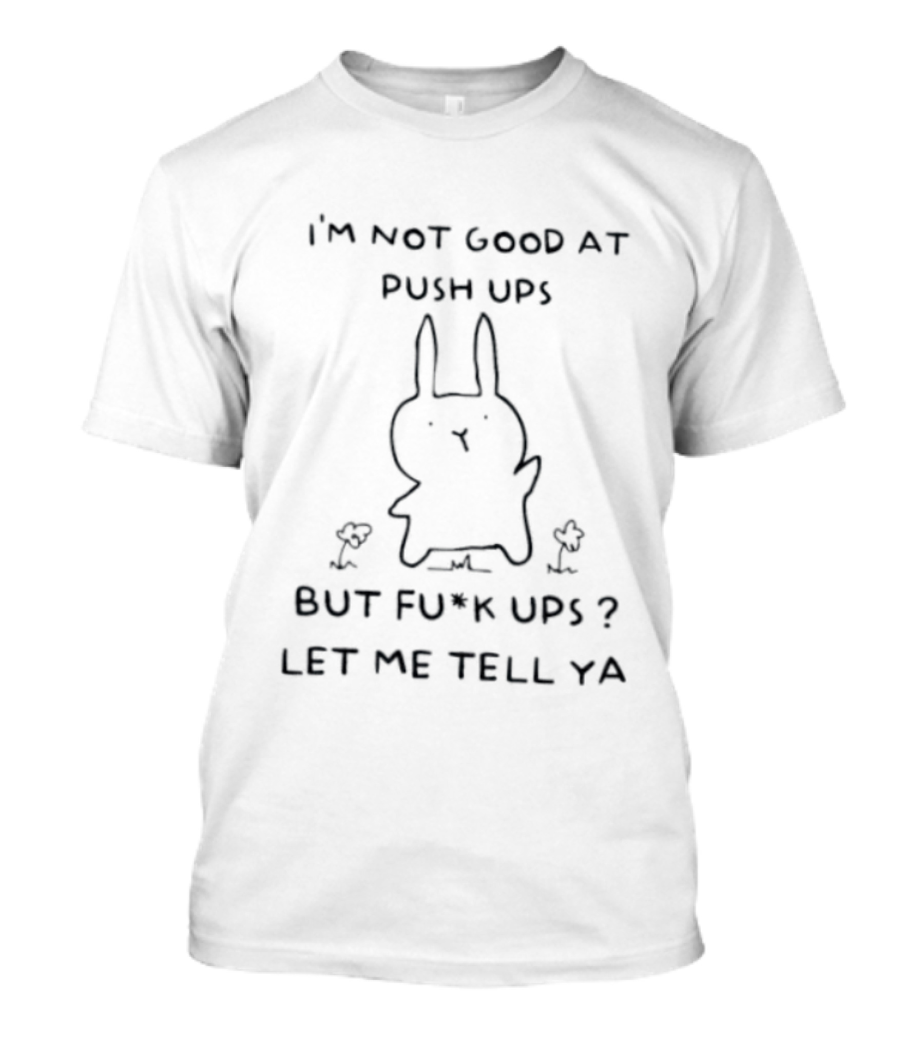 I'm Not Good At Push Ups But Fu*k Ups Let Me Tell Ya Rabbit With Chicks T-Shirt