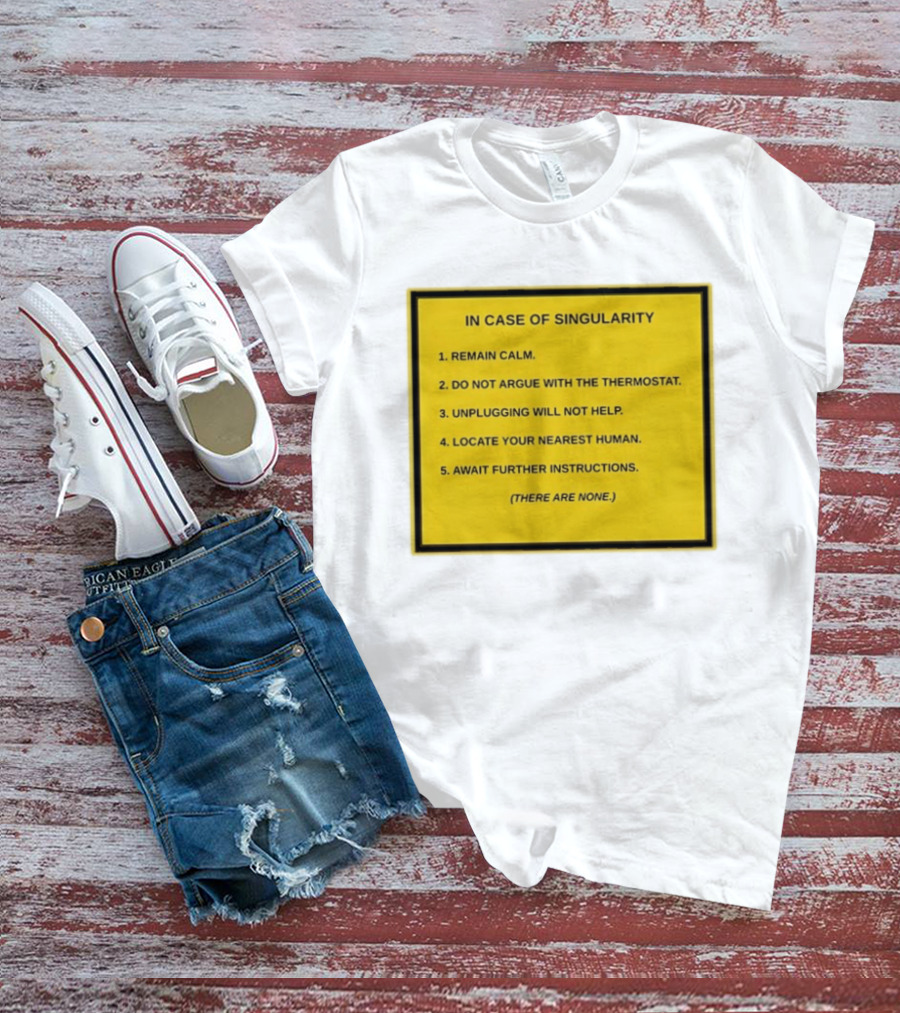 In Case Of Singularity Remain Calm Await Further Instructions There Are None T-Shirt