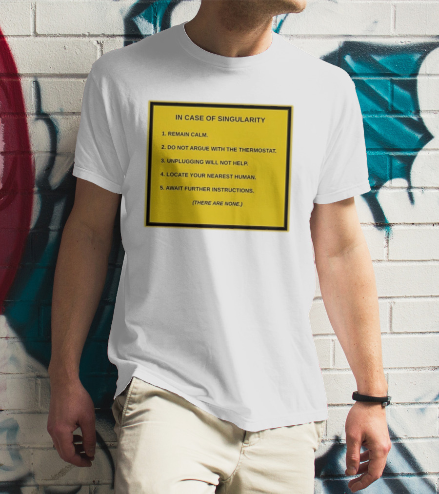 In Case Of Singularity Remain Calm Await Further Instructions There Are None T-Shirt
