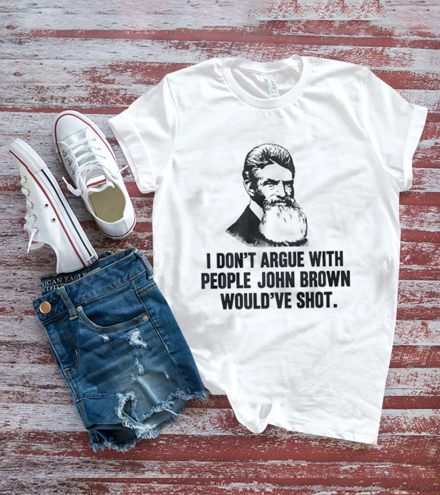 John Brown I Don't Argue With People He Would've Shot T-Shirt