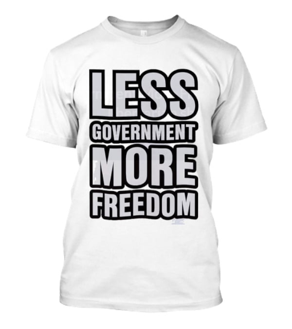 Less Government More Freedom Staunch Libertarian T-Shirt