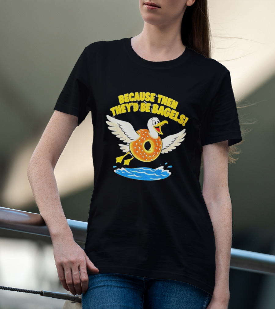 Because Then They'd Be Bagels Seagull Flying Over Water T-Shirt