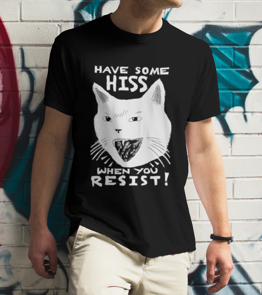 Have Some Hiss Cat Face When You Resist T-Shirt