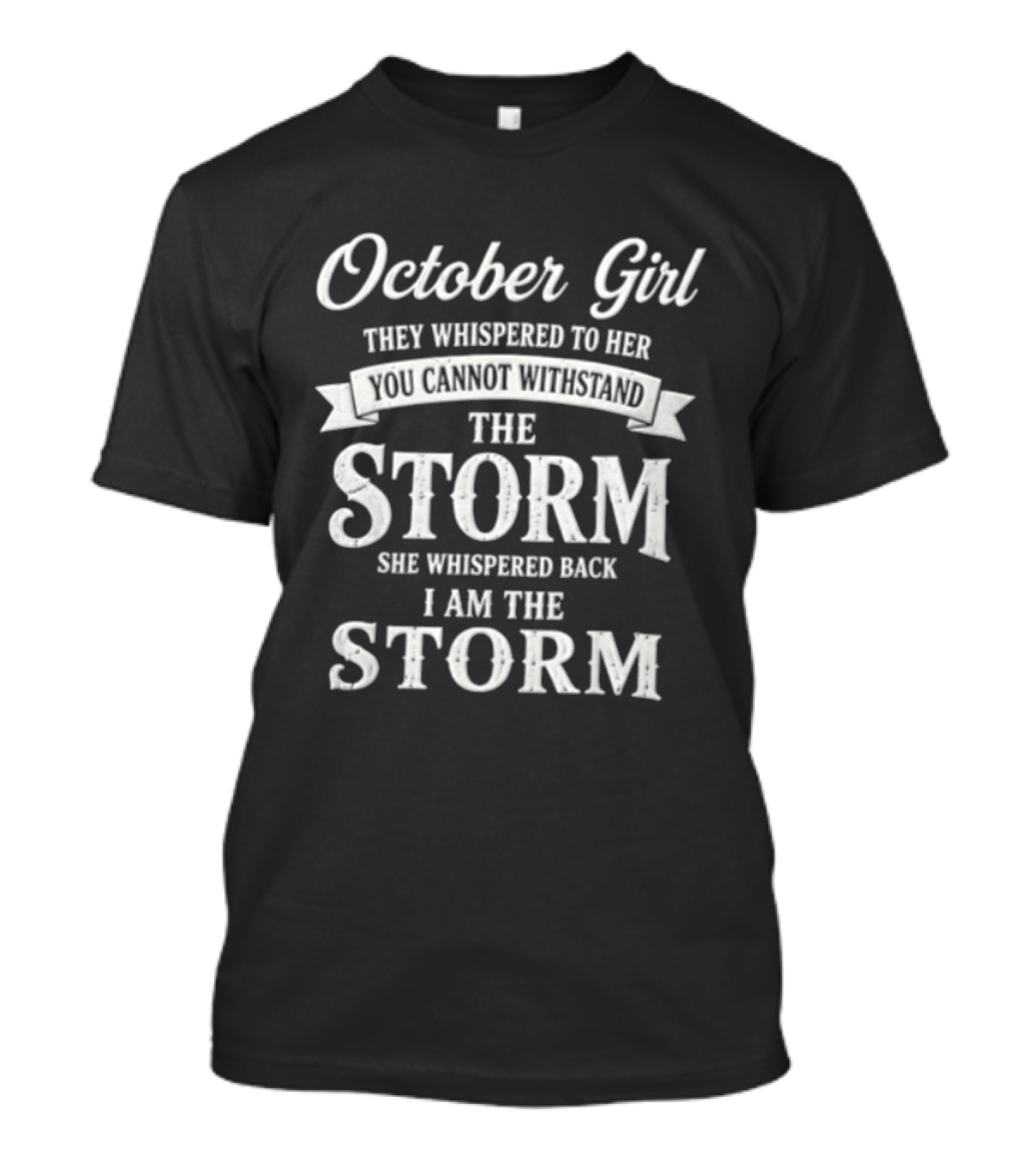 October Girl They Whispered To Her Cannot Withstand The Storm She Whispered Back I Am The Storm T-Shirt