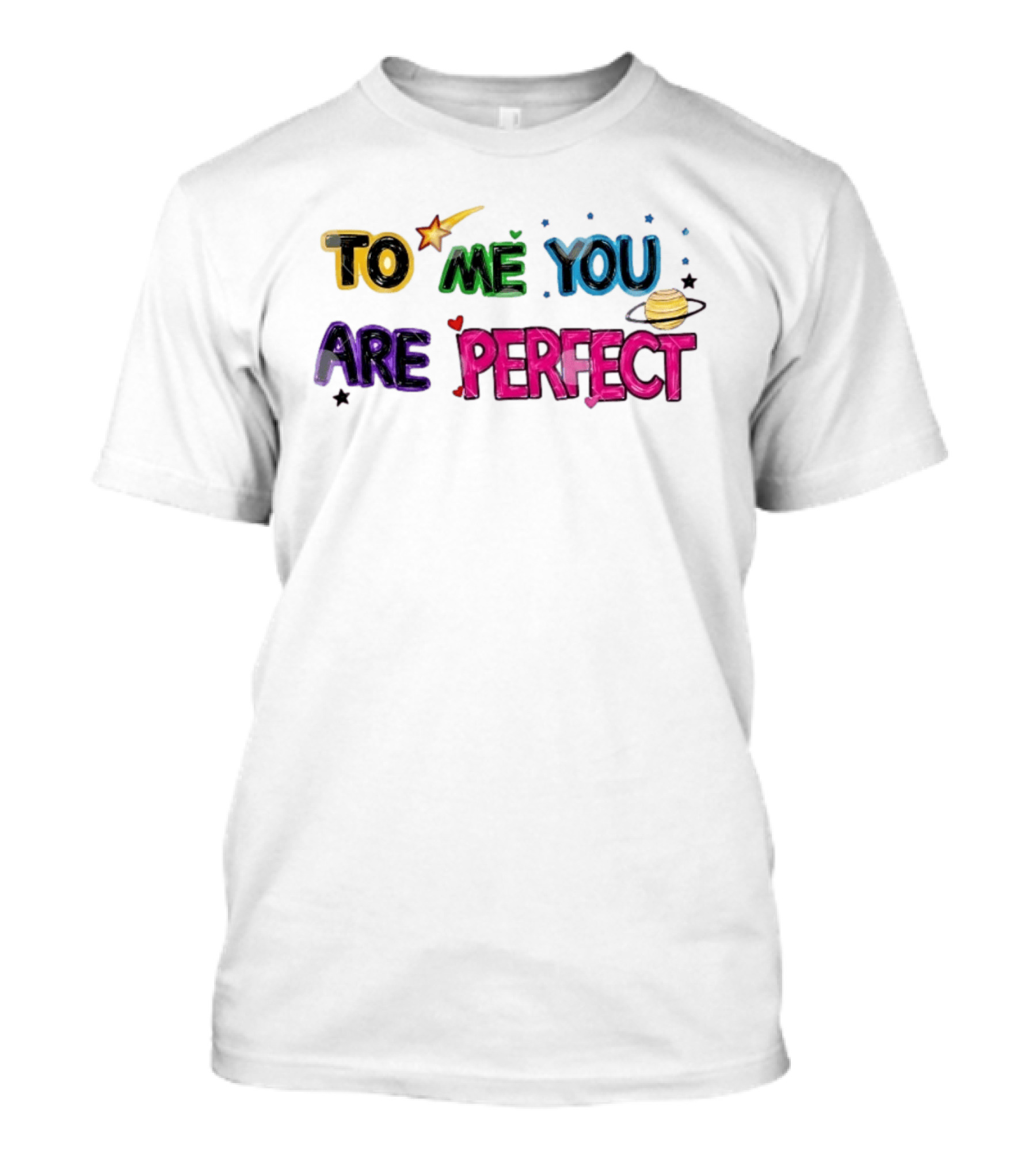 To Me You Are Perfect Colorful Space Star And Planet Positive Message T-Shirt