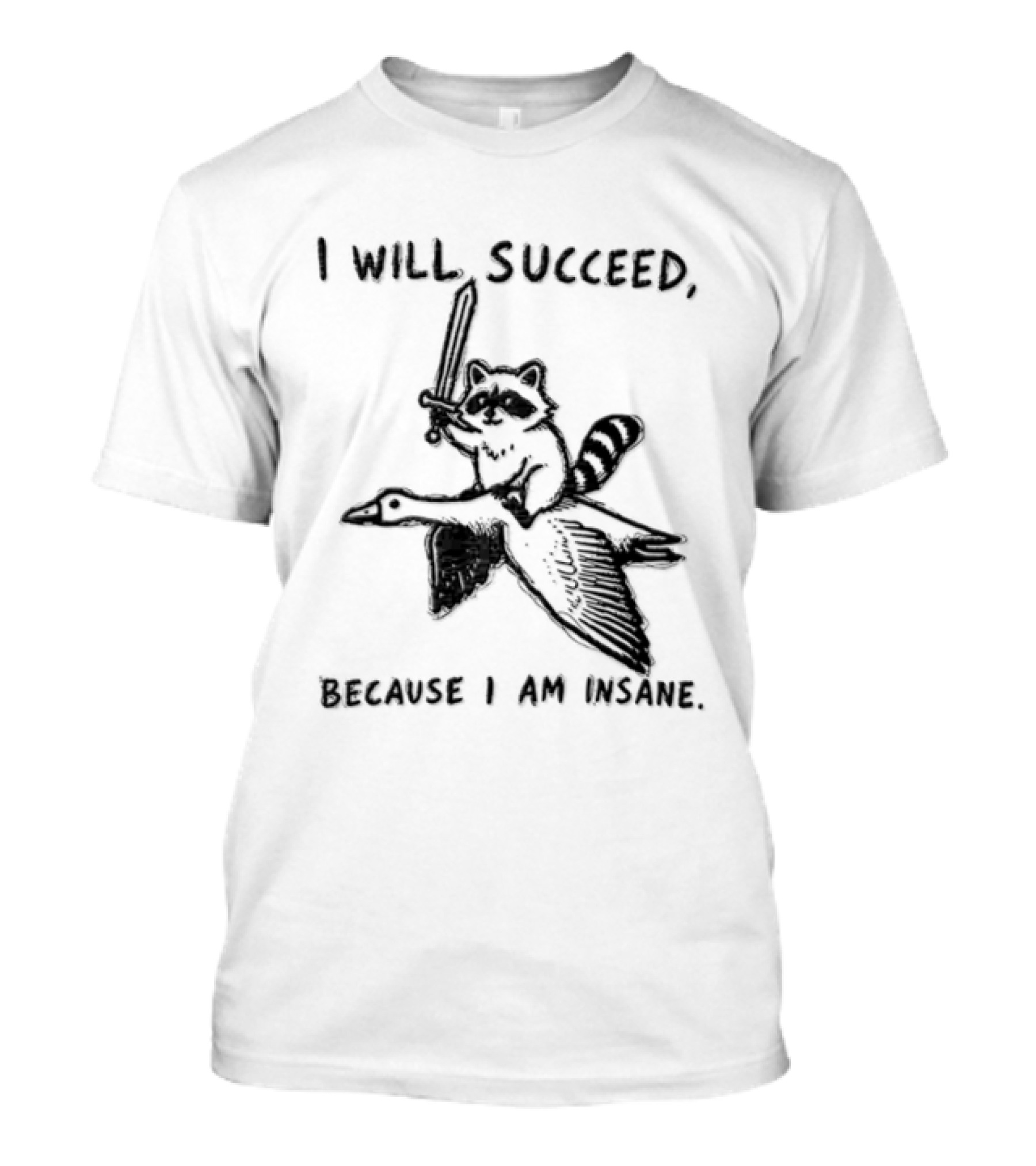 I Will Succeed Because I Am Insane Raccoon Riding Goose Sword Knight Warrior T-Shirt