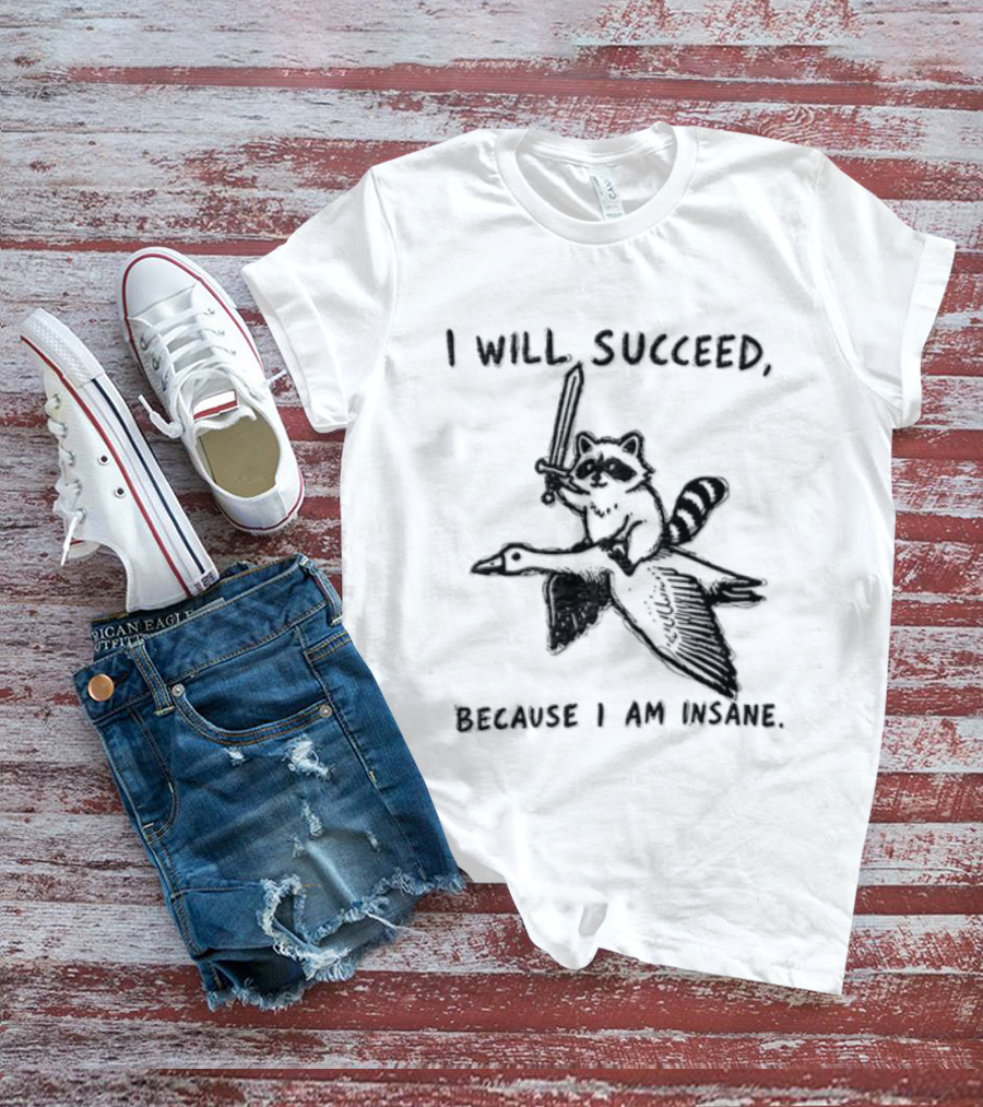 I Will Succeed Because I Am Insane Raccoon Riding Goose Sword Knight Warrior T-Shirt