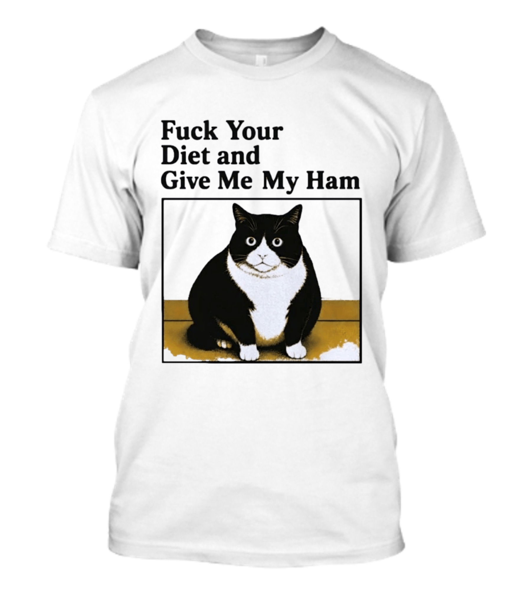 Fuck Your Diet And Give Me My Ham Fat Cat T-Shirt