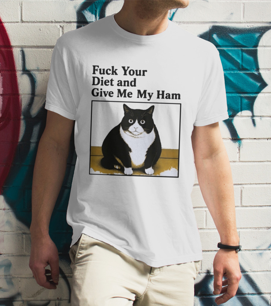 Fuck Your Diet And Give Me My Ham Fat Cat T-Shirt