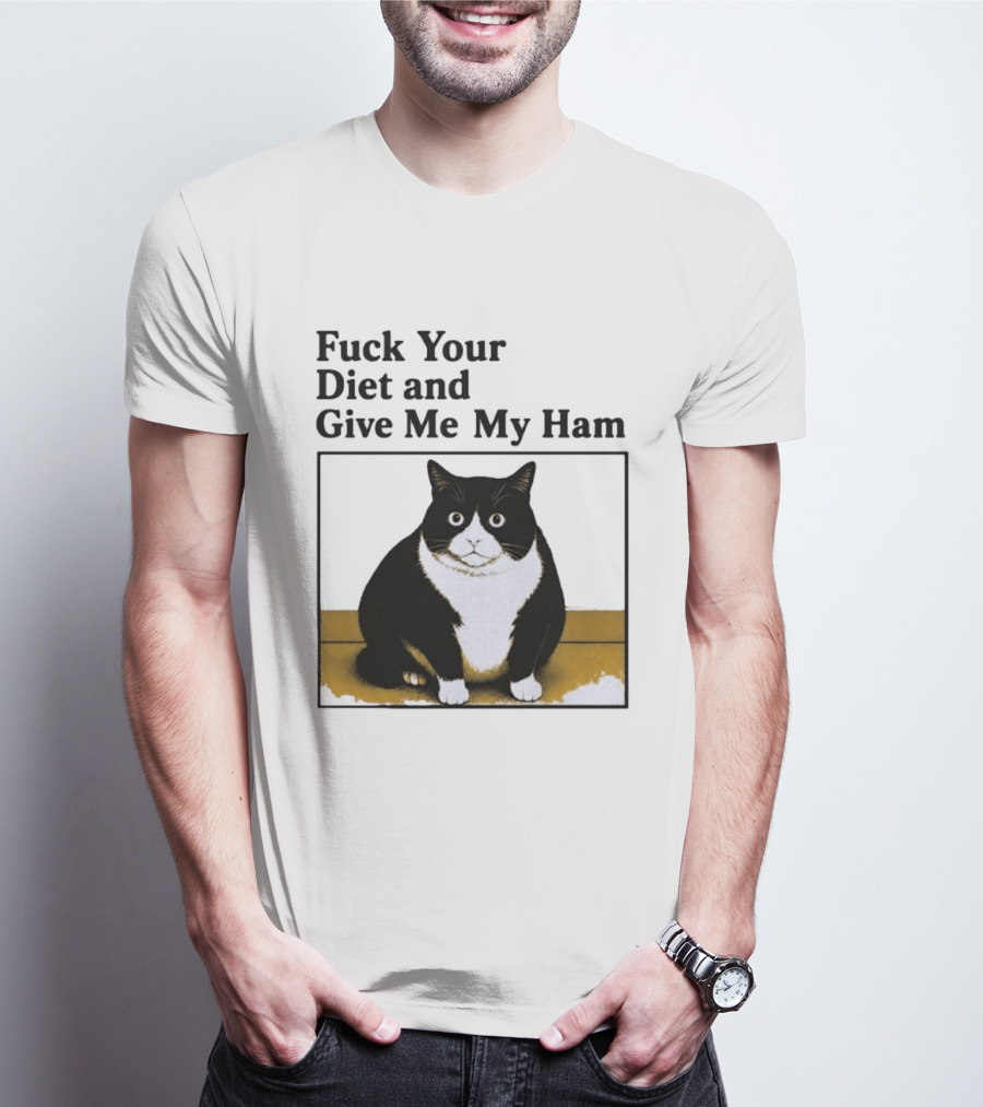 Fuck Your Diet And Give Me My Ham Fat Cat T-Shirt