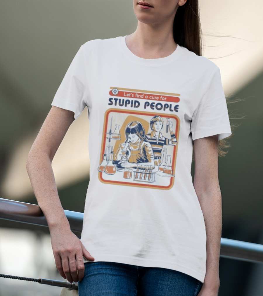 Let's Find A Cure For Stupid People Science Labs Beakers Microscopes T-Shirt
