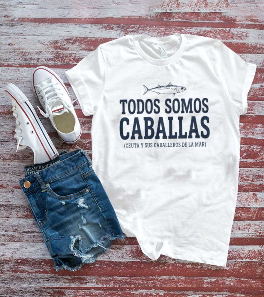 Todos Somos Caballas Ceuta Y Sus Caballeros De La Mar Pescado Oceanico T-Shirt