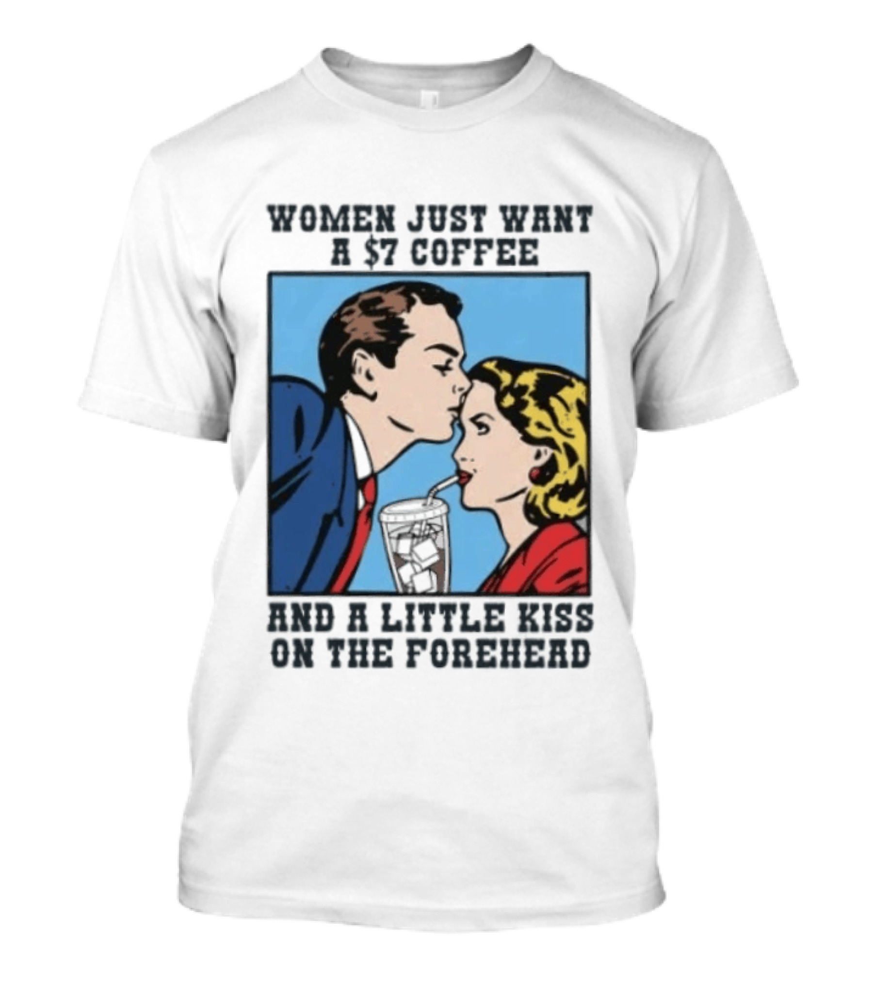 Women Just Want A 7 Coffee And A Little Kiss On The Forehead Vintage Pop T-Shirt