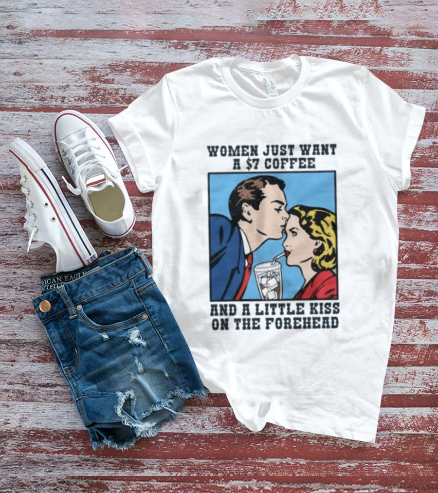 Women Just Want A 7 Coffee And A Little Kiss On The Forehead Vintage Pop T-Shirt