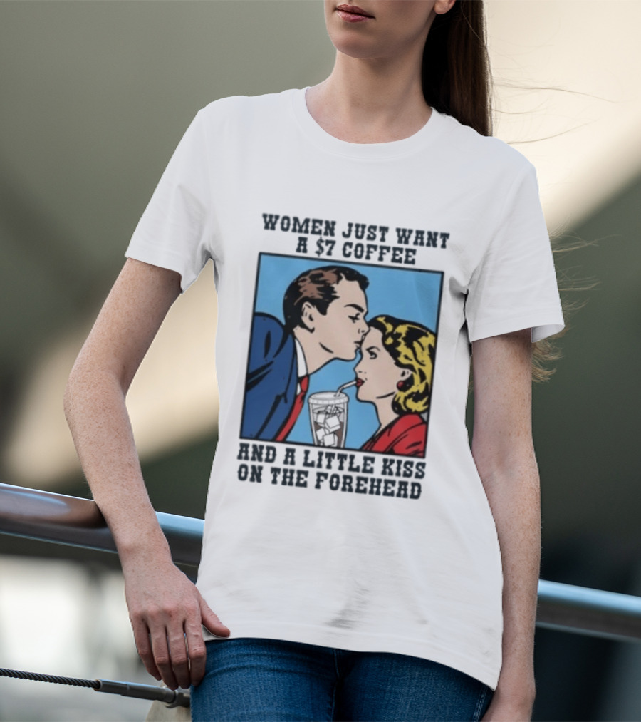 Women Just Want A 7 Coffee And A Little Kiss On The Forehead Vintage Pop T-Shirt