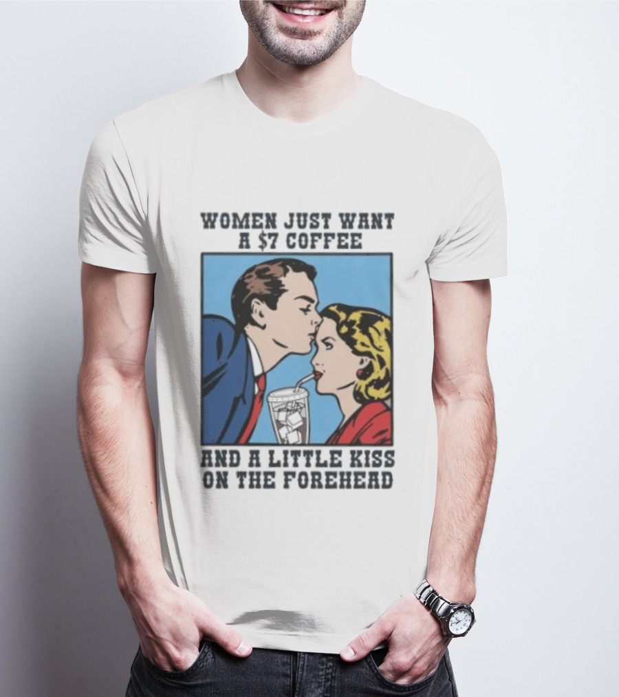 Women Just Want A 7 Coffee And A Little Kiss On The Forehead Vintage Pop T-Shirt