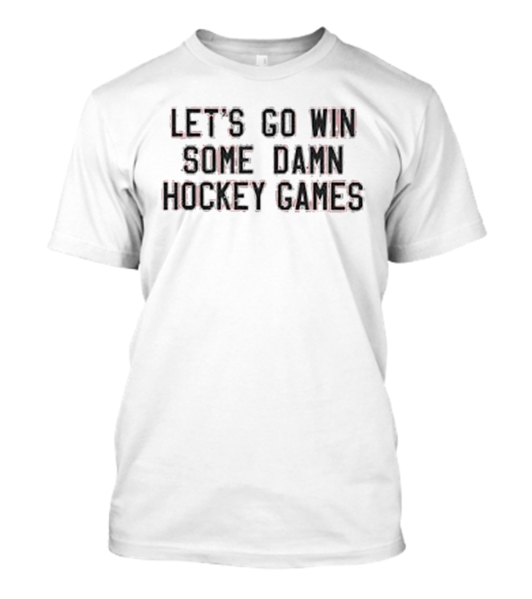 Let's Go Win Some Damn Hockey Games Motivation T-Shirt