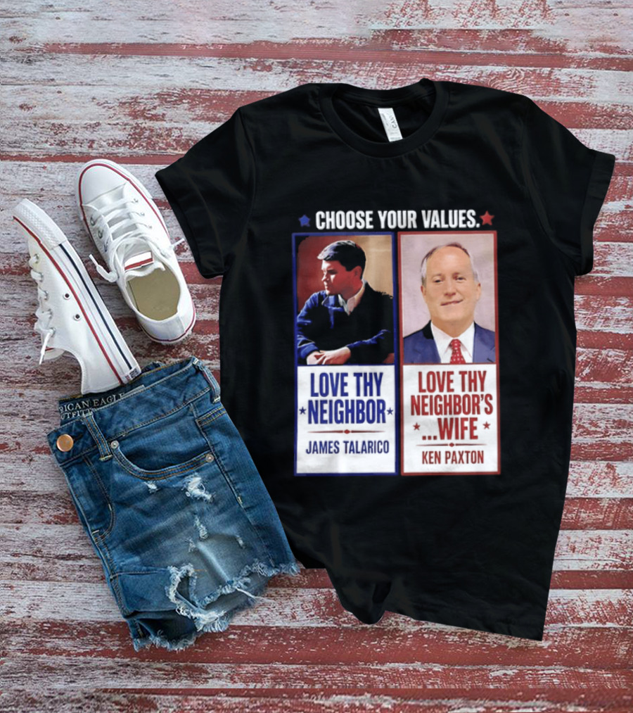 Choose Your Values James Talarico Love Thy Neighbor Ken Paxton Love Thy Neighbor's Wife T-Shirt