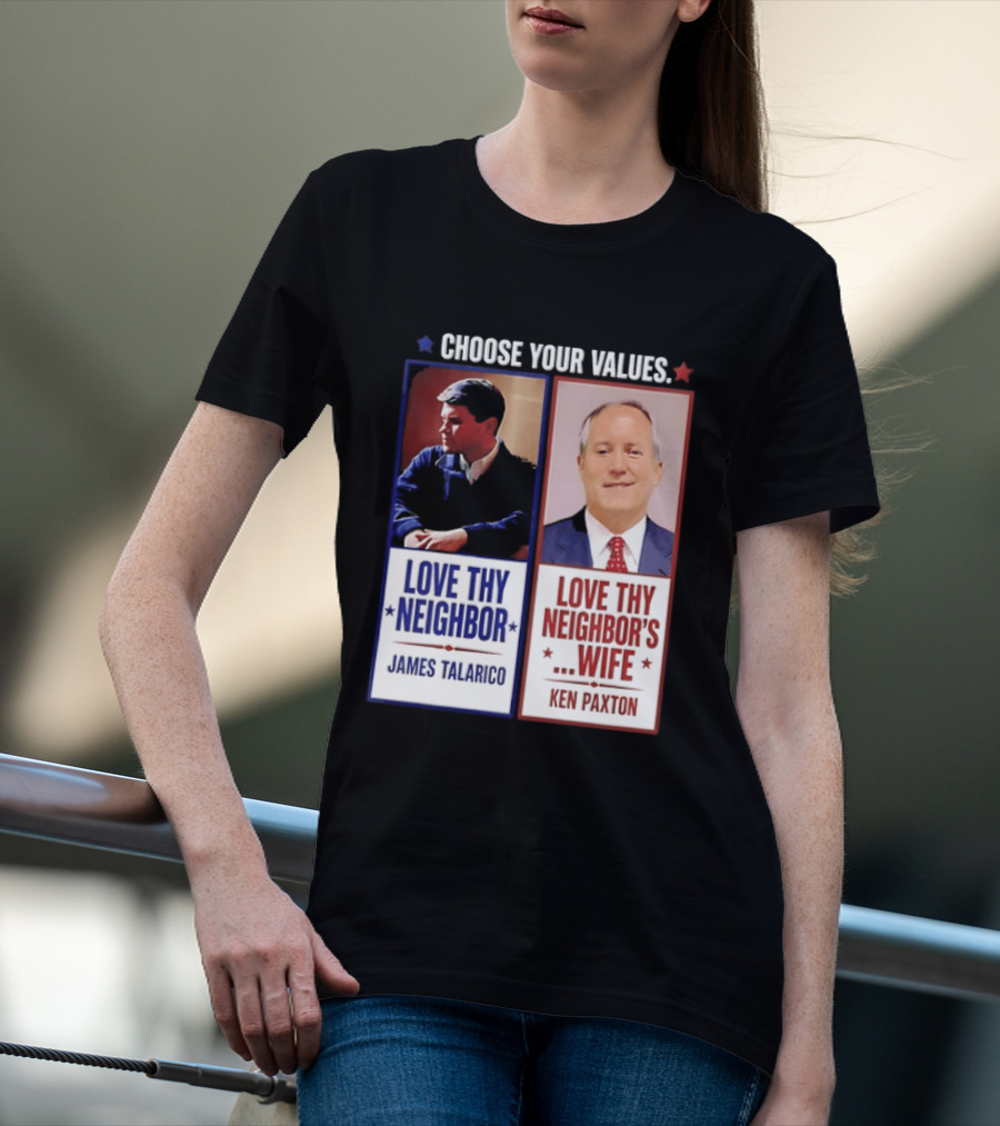 Choose Your Values James Talarico Love Thy Neighbor Ken Paxton Love Thy Neighbor's Wife T-Shirt