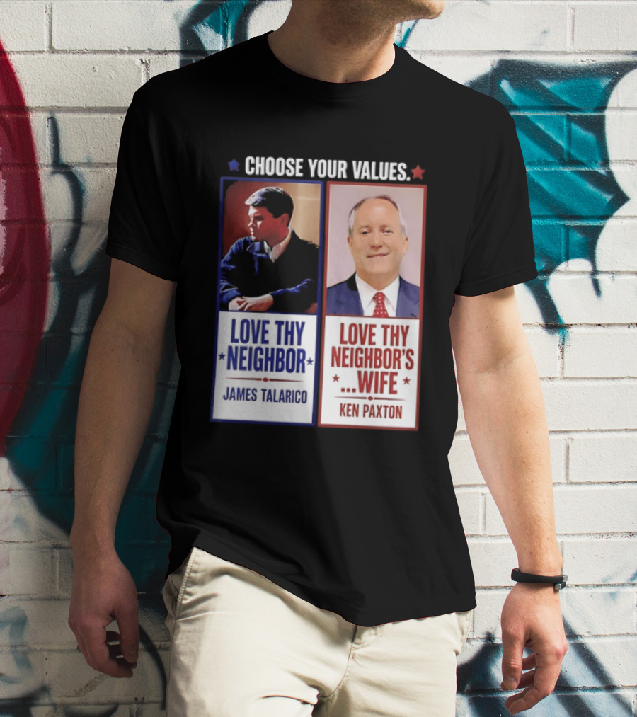 Choose Your Values James Talarico Love Thy Neighbor Ken Paxton Love Thy Neighbor's Wife T-Shirt