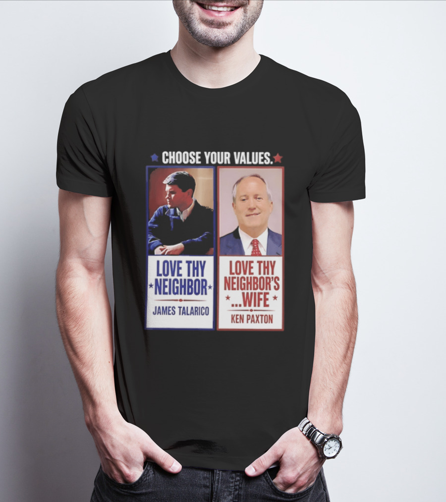 Choose Your Values James Talarico Love Thy Neighbor Ken Paxton Love Thy Neighbor's Wife T-Shirt