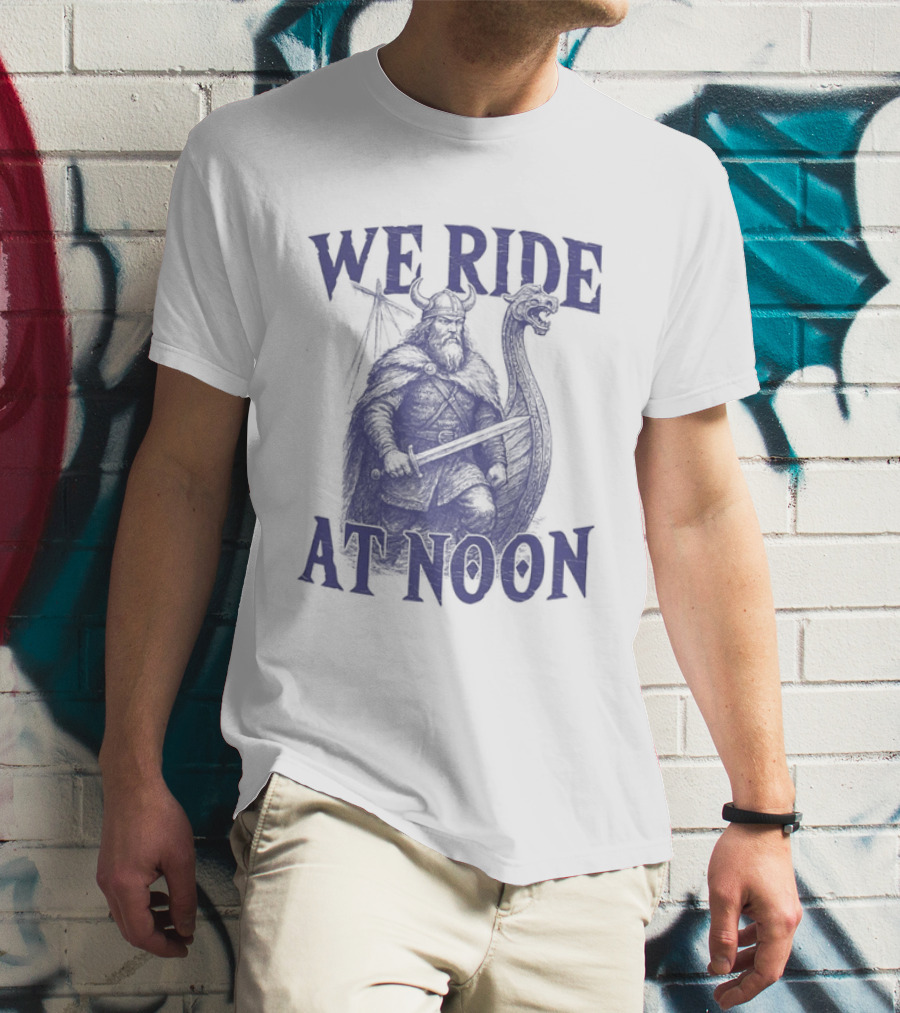 We Ride At Noon Viking Warrior Norse Longship Adventure T-Shirt