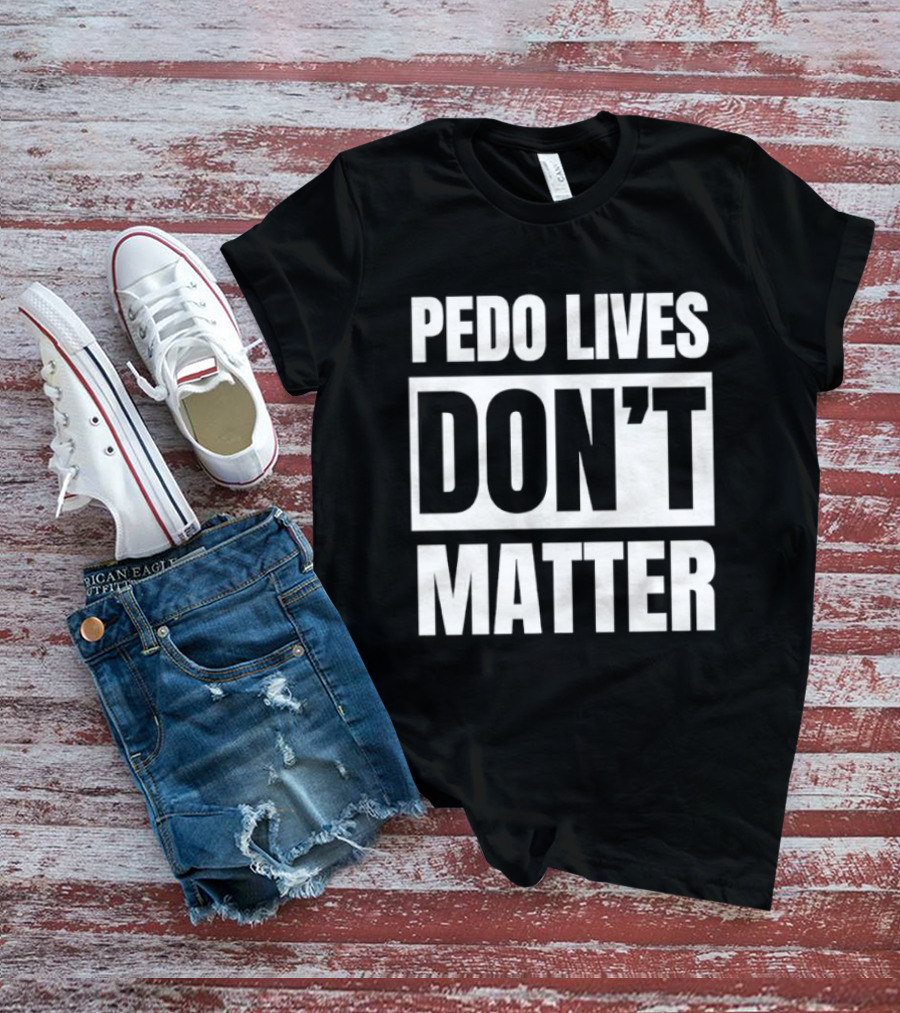 Pedo Lives Don't Matter Controversial T-Shirt
