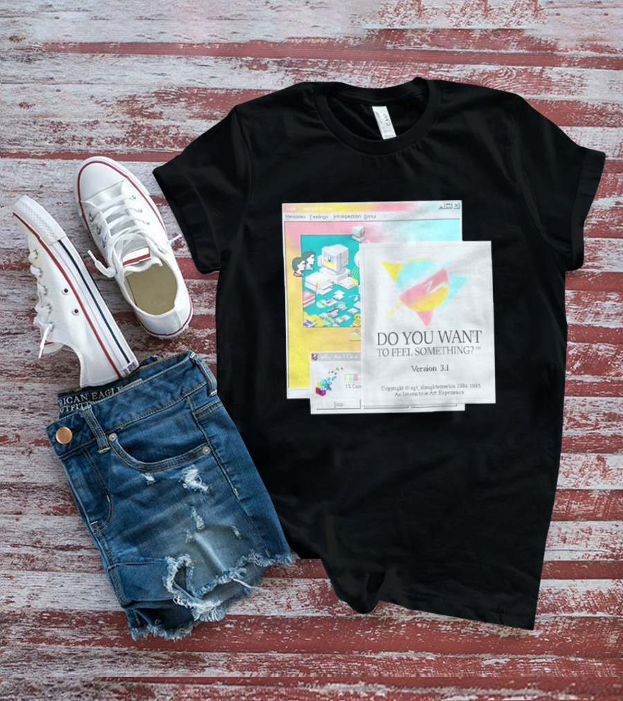 DO YOU WANT TO FEEL SOMETHING Version 3.1 Interactive Art Experience Memories Feelings Introspection Copyright 1984 1995 T-Shirt