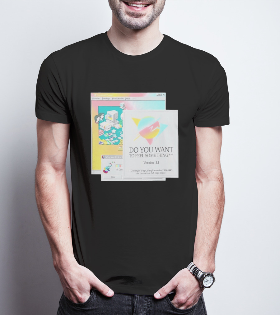DO YOU WANT TO FEEL SOMETHING Version 3.1 Interactive Art Experience Memories Feelings Introspection Copyright 1984 1995 T-Shirt