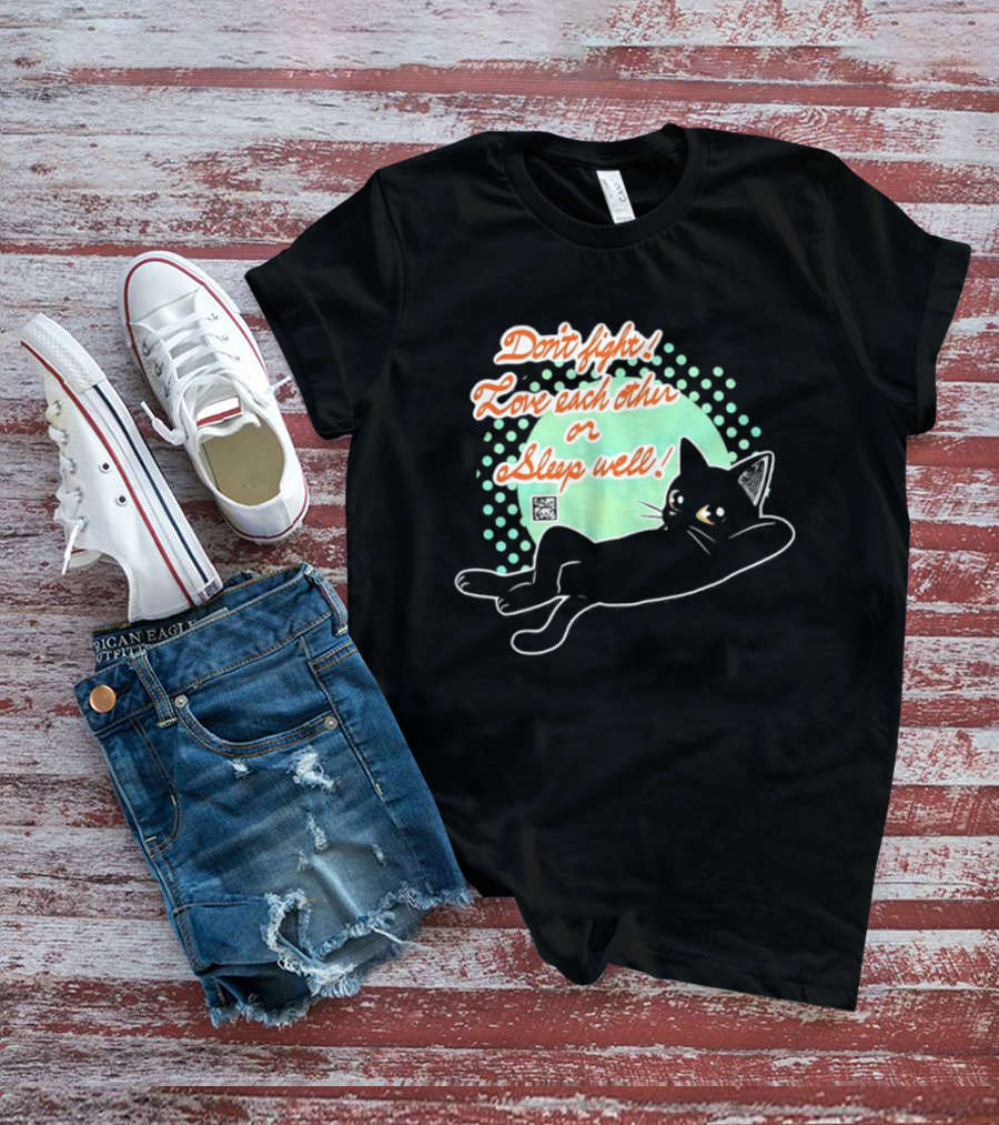 Don't Fight Love Each Other Or Sleep Well Black Cat Playful Message T-Shirt