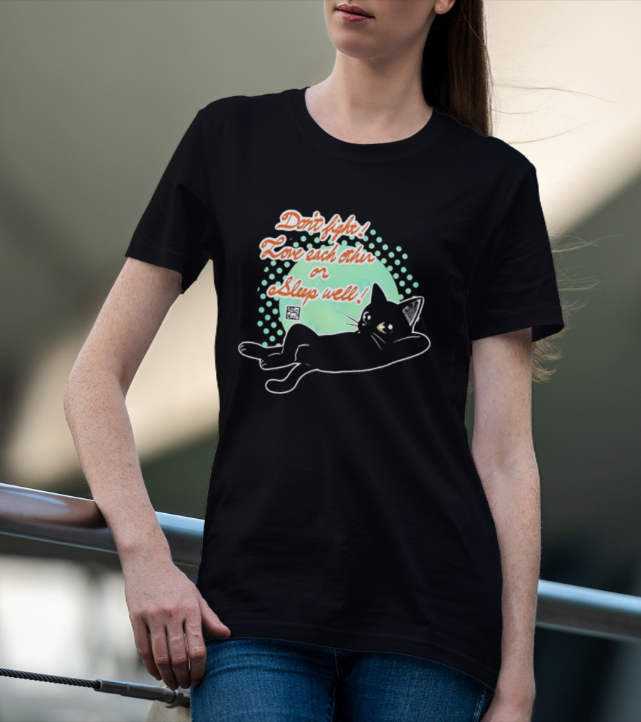 Don't Fight Love Each Other Or Sleep Well Black Cat Playful Message T-Shirt