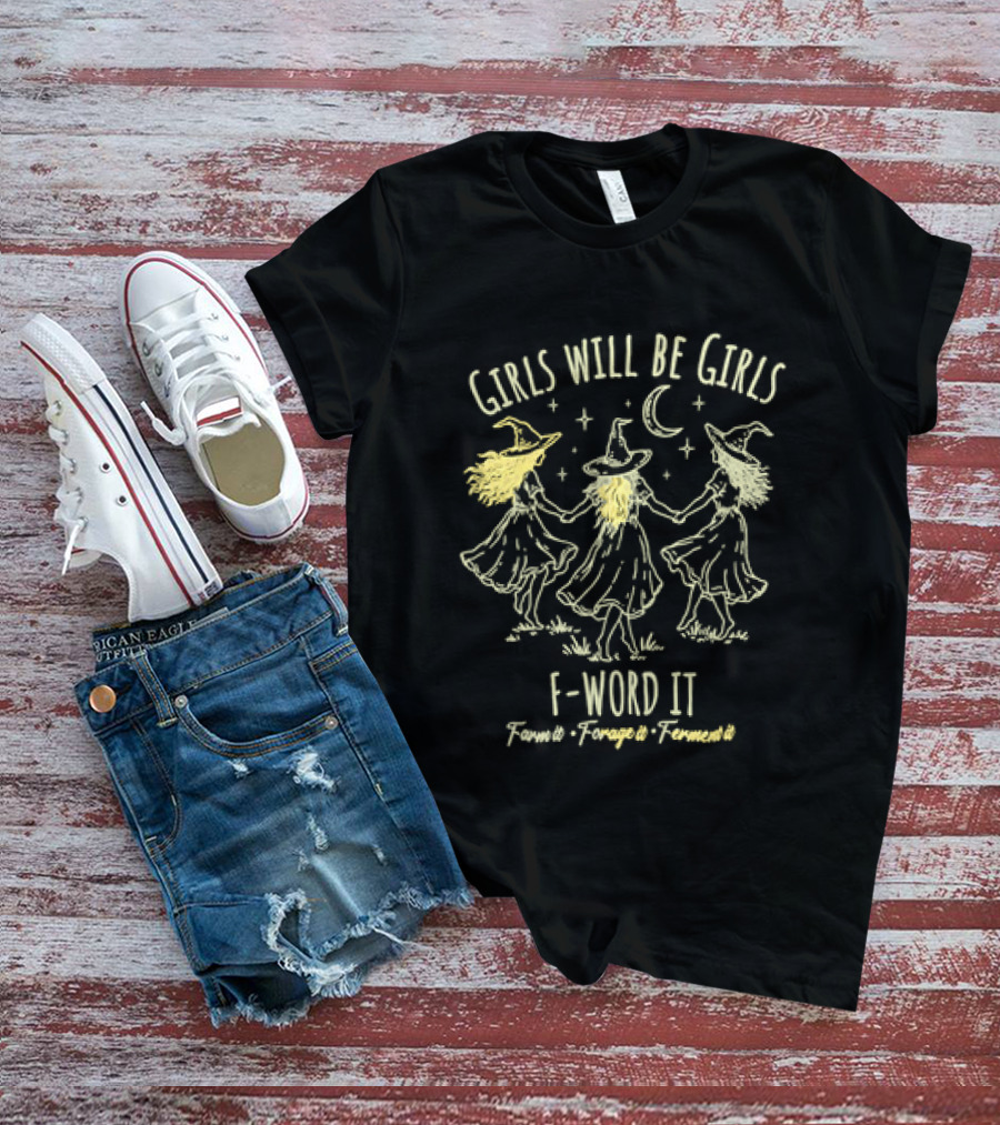 Girls Will Be Girls F Word It Farm Forage Ferment Moon Witches T-Shirt